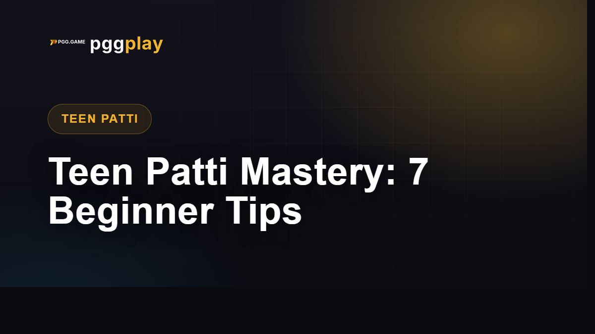 Teen Patti Mastery: 7 Tips Every Beginner Must Know